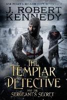 The Templar Detective and the Sergeant's Secret - J Robert Kennedy - cover
