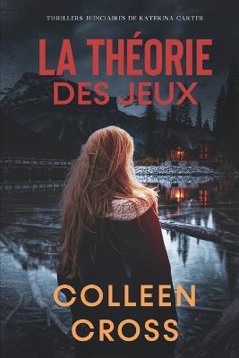 La theorie des Jeux: Crimes et enquetes: Thrillers judiciaires de Katerina Carter - Colleen Cross - cover