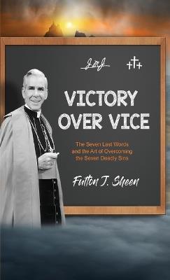 Victory Over Vice: The Seven Last Words and the Art of Overcoming the Seven Deadly Sins - Fulton J Sheen - cover