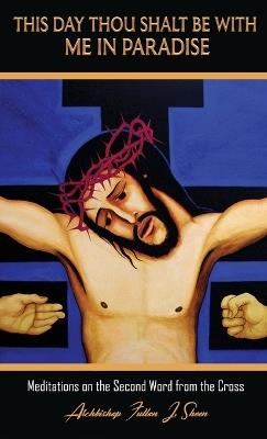 This Day Thou Shalt Be With Me In Paradise: Meditations on the Second Word from the Cross - Fulton J Sheen - cover