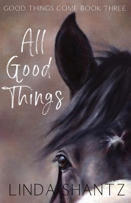 All Good Things: Good Things Come Book 3 - Linda Shantz - cover