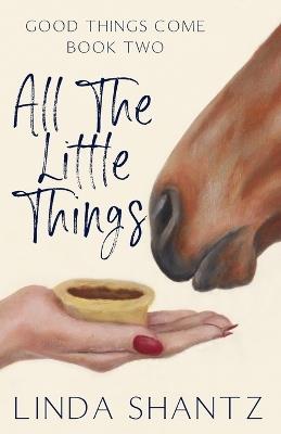 All The Little Things: Good Things Come Book 2 - Linda Shantz - cover