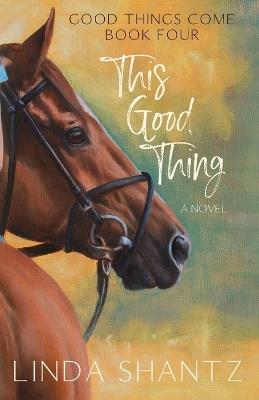 This Good Thing: Good Things Come Book 4 - Linda Shantz - cover