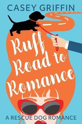 Ruff Road to Romance: A Romantic Comedy with Mystery and Dogs - Casey Griffin - cover