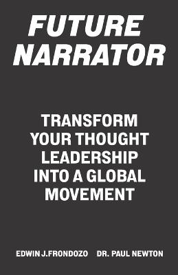Future Narrator: Transform Your Thought Leadership Into A Global Movement - Edwin J Frondozo & Paul Newton - cover