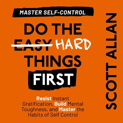Do the Hard Things First: Master Self-Control