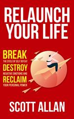 Relaunch Your Life: Break the Cycle of Self-Defeat, Destroy Negative Emotions, and Reclaim Your Personal Power
