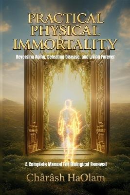 Practical Physical Immortality: Reversing Aging, Defeating Disease, and Living Forever - Chǎrǎsh Haolam,Rabbi Cosmos - cover