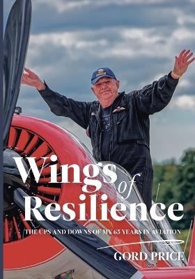 Wings of Resilience: The Ups and Downs of My 65 Years in Aviation - Gord Price - cover