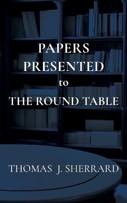 Papers Presented to The Round Table - Thomas J Sherrard - cover
