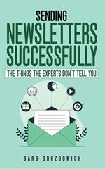 Sending Newsletters Successfully - Things The Experts Don’t Tell You