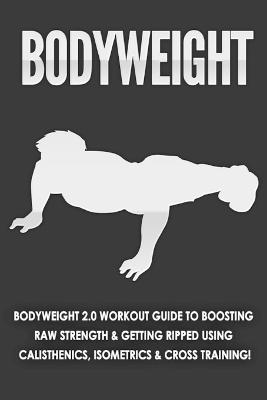 Bodyweight: Bodyweight 2.0 Workout Guide to Boosting Raw Strength and Getting Ripped Using Calisthenics, Isometrics and Cross Training - Fat Loss Nation - cover