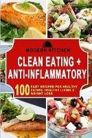 Clean Eating + Anti-Inflammatory: 100 Easy Recipes for Healthy Eating, Healthy Living & Weight Loss