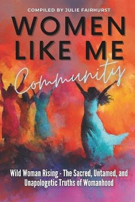 Women Like Me Community - WILD WOMAN RISING: The Sacred, Untamed, Unapologetic Truths of Womanhood - Brenda-Lee Hunter,Heather Mullen,Julie Trainer - cover