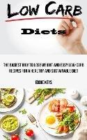Low Carb Diets: The Easiest Way to Lose Weight and Easy Low-carb Recipes for a Healthy and Sustainable Diet - Eddie Keys - cover
