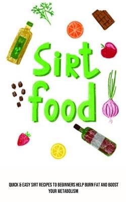 Sirt Food Diet: Quick & Easy Sirt Recipes to Beginners Help Burn Fat and Boost Your Metabolism - Carl Gordon - cover