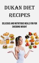 Dukan Diet Recipes: Delicious and Nutritious Meals for for Shedding Weight