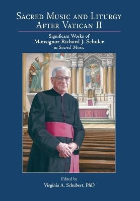 Sacred Music and Liturgy After Vatican II: Significant Works of Monsignor Richard J. Schuler in Sacred Music - cover