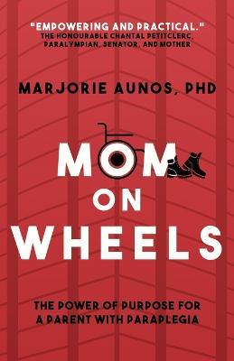 Mom on Wheels: The Power of Purpose for a Parent With Paraplegia - Marjorie Aunos - cover