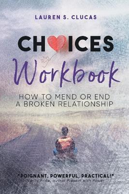 Choices: How to Mend or End a Broken Relationship Workbook - Lauren Clucas - cover