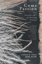 Come Passion: The Soulful ART of Healing Trauma