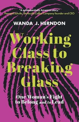 Working Class to Breaking Glass: One Woman's Fight to Belong and to Lead - Wanda J Herndon - cover