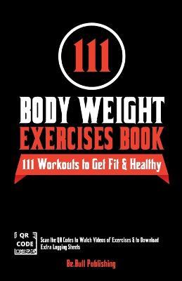 111 Body Weight Exercises Book: Workout Journal Log Book with 111 Body Weight Exercises for Men & Women, Home Workout Routines to Get Fit & Lose Fat, Free Weight Workout Book with Videos to Teach Moves - Be Bull Publishing,Mauricio Vasquez - cover