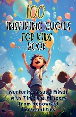 100 Inspiring Quotes for Kids Book: Nurturing Young Minds with Timeless Wisdom from Renowned Personalities - Aria Capri Publishing,Mauricio Vasquez - cover