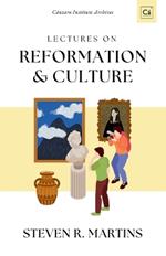 Lectures on Reformation & Culture: Cántaro Institute Archives, Vol. 1