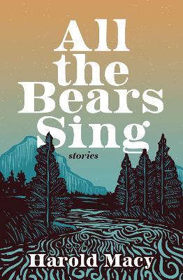 All the Bears Sing: Stories - Harold Macy - cover