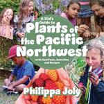 A Kid's Guide to Plants of the Pacific Northwest: With Cool Facts, Activities and Recipes