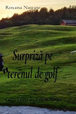 Surpriza pe terenul de golf: Cartea a patra ?n Seria McNamara - Roxana Nastase - cover