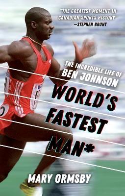 World's Fastest Man*: The Incredible Life of Ben Johnson - Mary Ormsby - cover