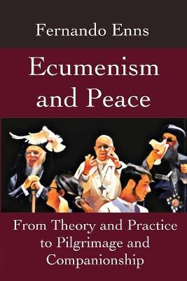 Ecumenism and Peace: From Theory and Practice to Pilgrimage and Companionship - Fernando Enns - cover