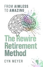 The Rewire Retirement Method: From Aimless to Amazing