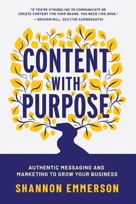 Content With Purpose: Authentic Messaging and Marketing to Grow Your Business - Shannon Emmerson - cover