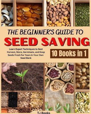 The Beginner's Guide to Seed Saving: Learn Expert Techniques to Best Harvest, Store, Germinate, and Keep Seeds Fresh For Years in Your Own Seed Bank - Books - cover