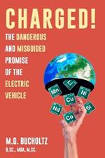 Charged!: The Dangerous And Misguided Promise Of The Electric Vehicle