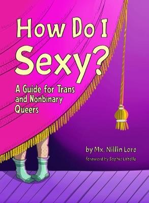 How Do I Sexy?: A Guide for Trans and Nonbinary Queers - Nillin Lore - cover