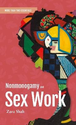 Nonmonogamy and Sex Work: A More Than Two Essentials Guide - Zara Shah - cover