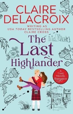 The Last Highlander: A Scottish Time Travel Romance - Claire Delacroix,Claire Cross - cover