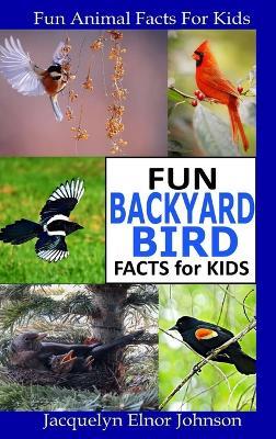 Fun Backyard Bird Facts for Kids - Jacquelyn Elnor Johnson - cover