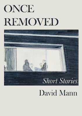 Once Removed: Short stories - David Mann - cover