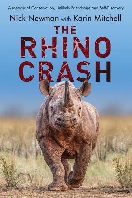 The Rhino Crash: A Memoir of Conservation, Unlikely Friendships and Self-Discovery - Nick Newman,Karin Mitchell - cover