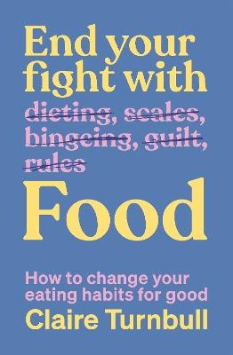End Your Fight with Food: How to change your eating habits for good - Claire Turnbull - cover