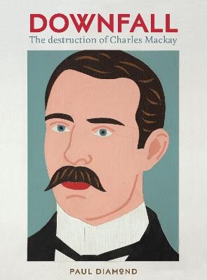 Downfall:The Destruction of Charles Mackay: The Destruction of Charles Mackay - Paul Diamond - cover