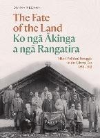The Fate of the Land Ko nga Akinga a nga Rangatira: Maori Political Struggle in the Liberal Era 1891-1912 - Danny Keenan - cover