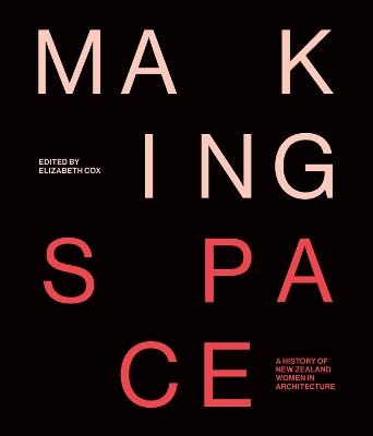 Making Space: A history of women and architecture in New Zealand - cover