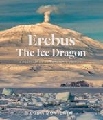 Erebus the Ice Dragon: Portrait of an Antarctic Volcano