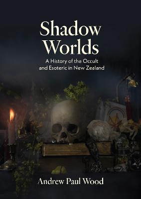 Shadow Worlds: A History of the Occult and Esoteric in New Zealand - Andrew Paul Wood - cover